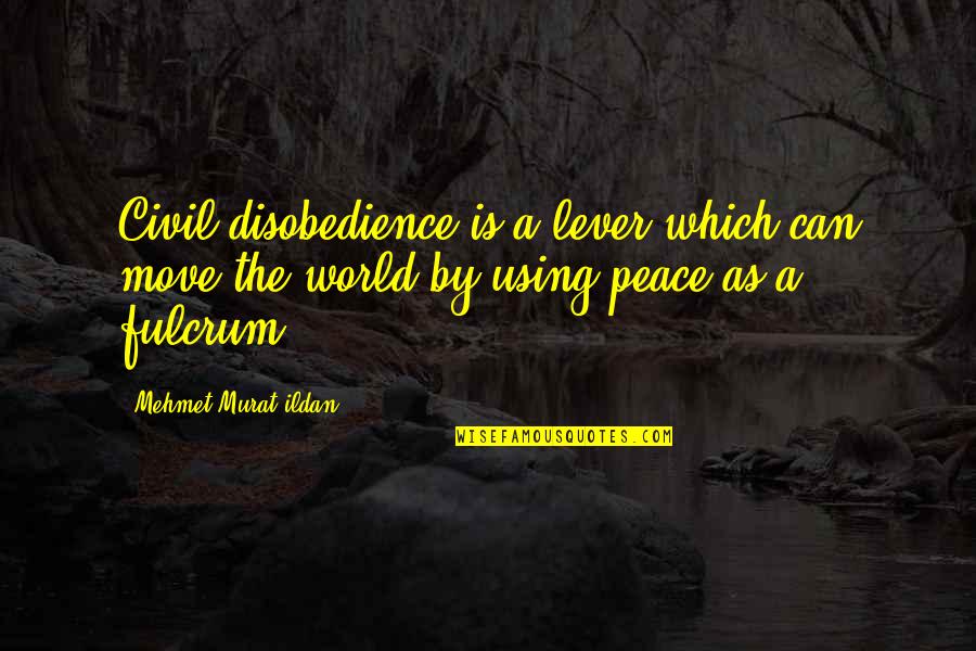 Fulcrum Quotes By Mehmet Murat Ildan: Civil disobedience is a lever which can move Fulcrum Quotes By Mehmet Murat Ildan: Civil disobedience is a lever which can move
