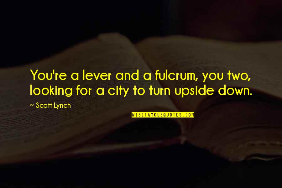 Fulcrum Quotes By Scott Lynch: You're a lever and a fulcrum, you two,