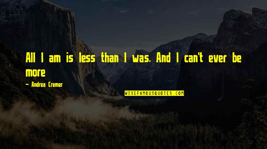 Fulda Quotes By Andrea Cremer: All I am is less than I was. Fulda Quotes By Andrea Cremer: All I am is less than I was.