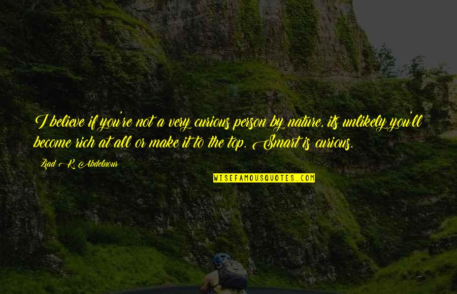 Fulda Quotes By Ziad K. Abdelnour: I believe if you're not a very curious Fulda Quotes By Ziad K. Abdelnour: I believe if you're not a very curious