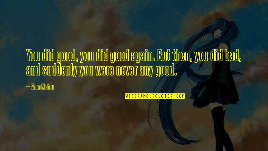 Fuldek Quotes By Shon Mehta: You did good, you did good again. But Fuldek Quotes By Shon Mehta: You did good, you did good again. But