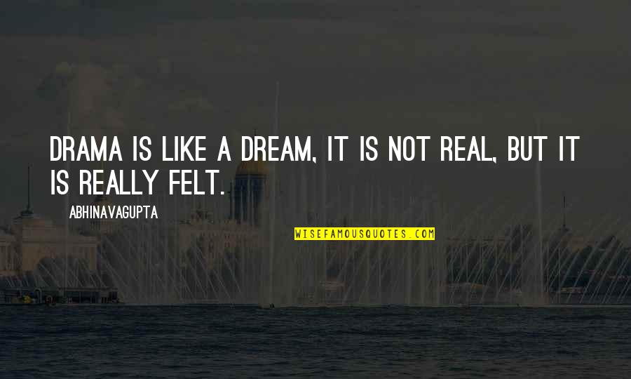 Fulden Quotes By Abhinavagupta: Drama is like a dream, it is not Fulden Quotes By Abhinavagupta: Drama is like a dream, it is not