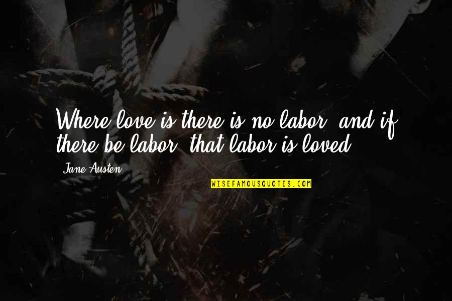 Fuldendt Quotes By Jane Austen: Where love is there is no labor; and