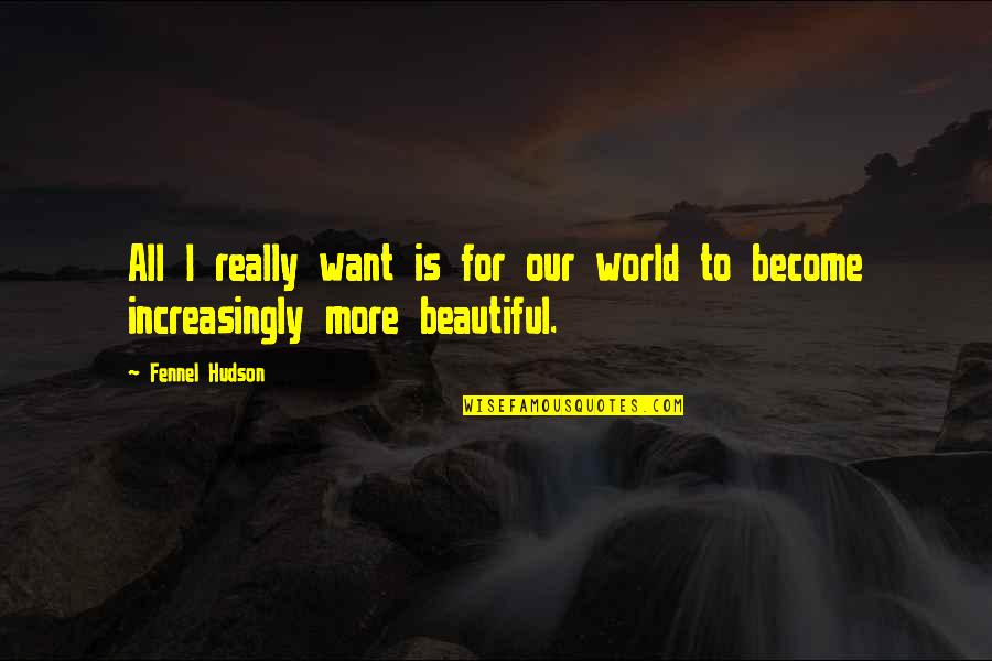 Fuldey Quotes By Fennel Hudson: All I really want is for our world