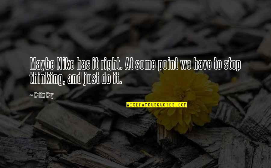 Fuldey Quotes By Katty Kay: Maybe Nike has it right. At some point