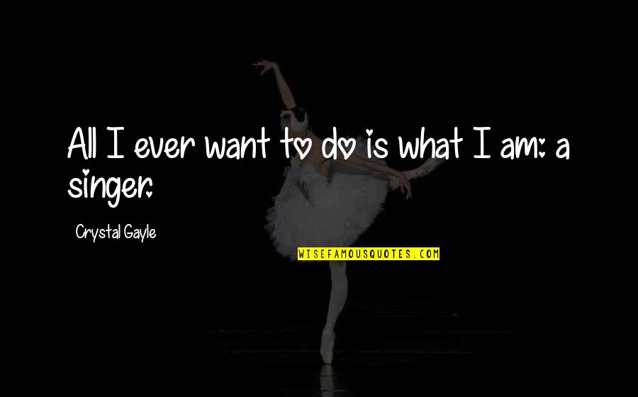 Fulenwider Clyde Quotes By Crystal Gayle: All I ever want to do is what Fulenwider Clyde Quotes By Crystal Gayle: All I ever want to do is what