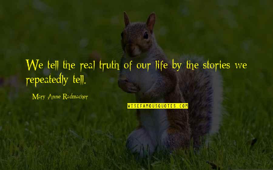 Fulenwider Clyde Quotes By Mary Anne Radmacher: We tell the real truth of our life Fulenwider Clyde Quotes By Mary Anne Radmacher: We tell the real truth of our life