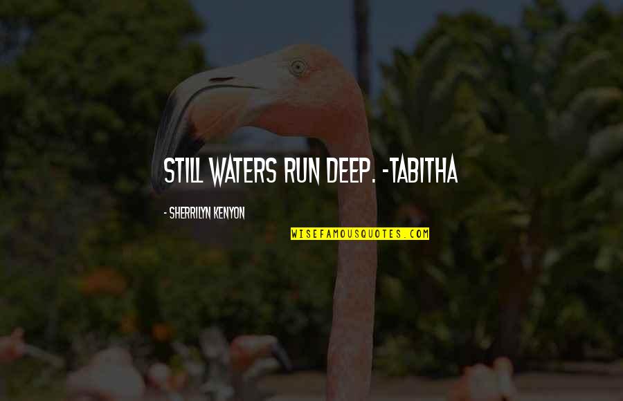 Fulenwider Clyde Quotes By Sherrilyn Kenyon: still waters run deep. ~Tabitha Fulenwider Clyde Quotes By Sherrilyn Kenyon: still waters run deep. ~Tabitha
