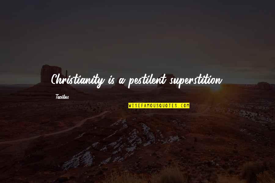 Fulenwider Clyde Quotes By Tacitus: Christianity is a pestilent superstition.
