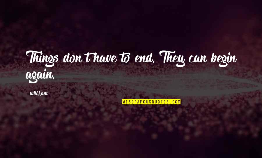 Fulfill Aspirations Quotes By Will.i.am: Things don't have to end. They can begin