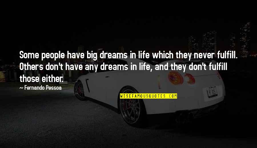 Fulfill Dreams Quotes By Fernando Pessoa: Some people have big dreams in life which Fulfill Dreams Quotes By Fernando Pessoa: Some people have big dreams in life which
