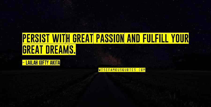 Fulfill Dreams Quotes By Lailah Gifty Akita: Persist with great passion and fulfill your great Fulfill Dreams Quotes By Lailah Gifty Akita: Persist with great passion and fulfill your great