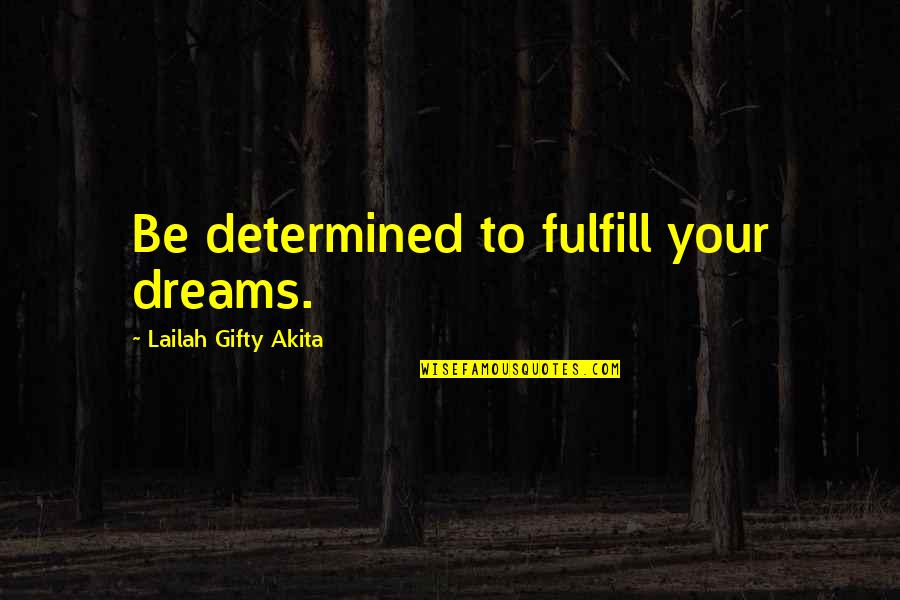 Fulfill Dreams Quotes By Lailah Gifty Akita: Be determined to fulfill your dreams. Fulfill Dreams Quotes By Lailah Gifty Akita: Be determined to fulfill your dreams.