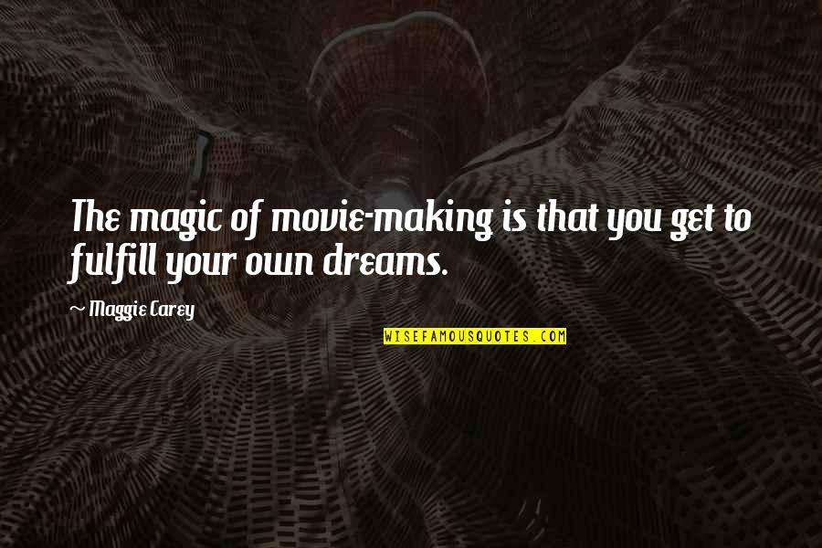 Fulfill Dreams Quotes By Maggie Carey: The magic of movie-making is that you get