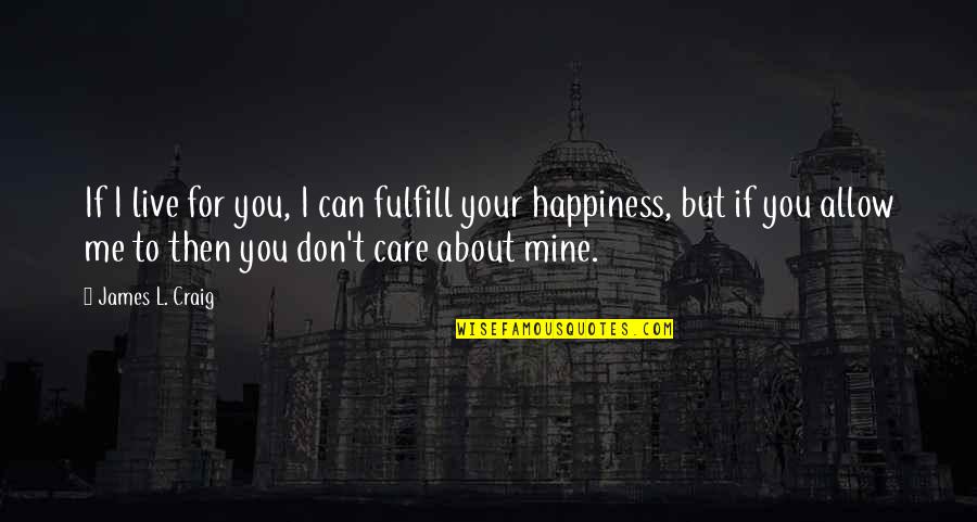Fulfill Love Quotes By James L. Craig: If I live for you, I can fulfill