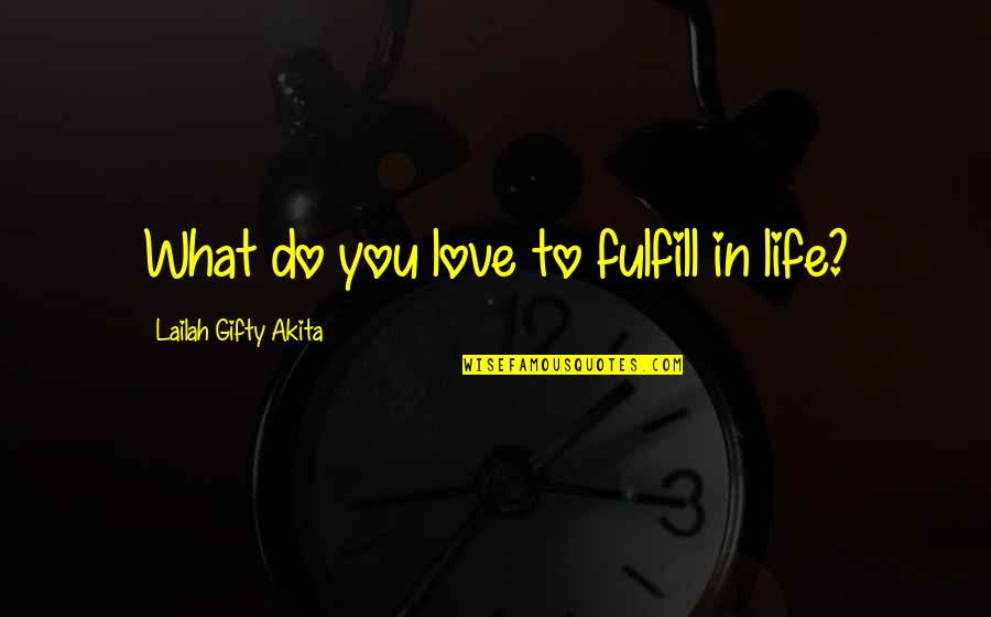 Fulfill Love Quotes By Lailah Gifty Akita: What do you love to fulfill in life?