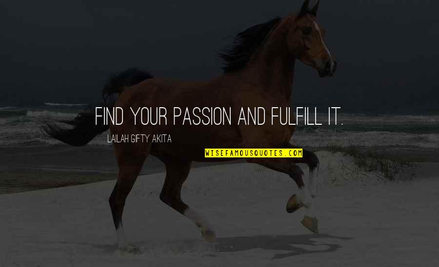 Fulfill Love Quotes By Lailah Gifty Akita: Find your passion and fulfill it.