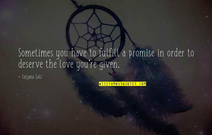Fulfill Love Quotes By Tatjana Soli: Sometimes you have to fulfill a promise in