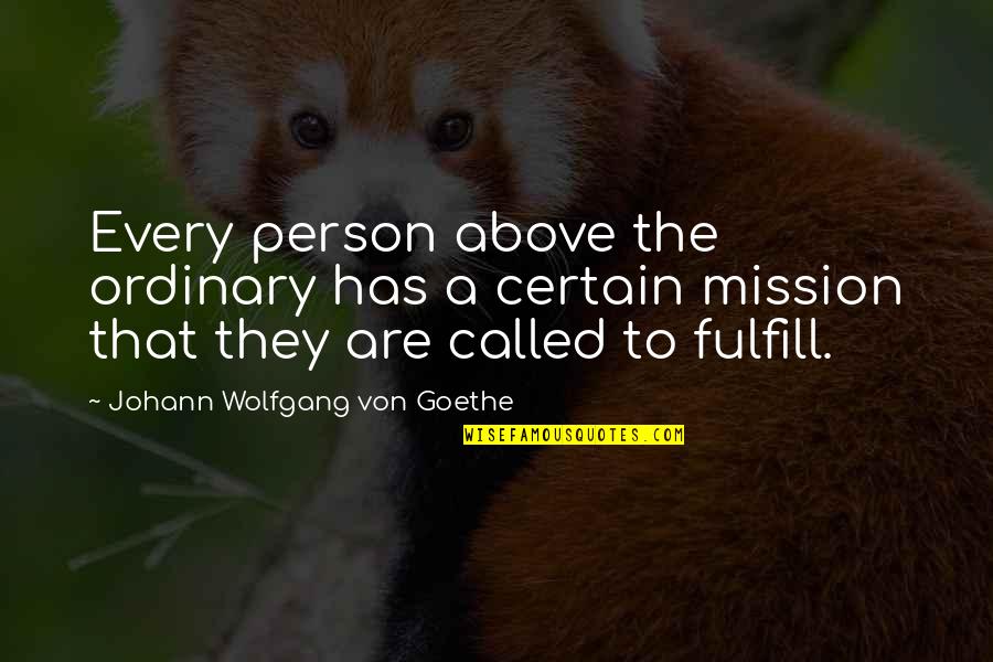 Fulfill Mission Quotes By Johann Wolfgang Von Goethe: Every person above the ordinary has a certain