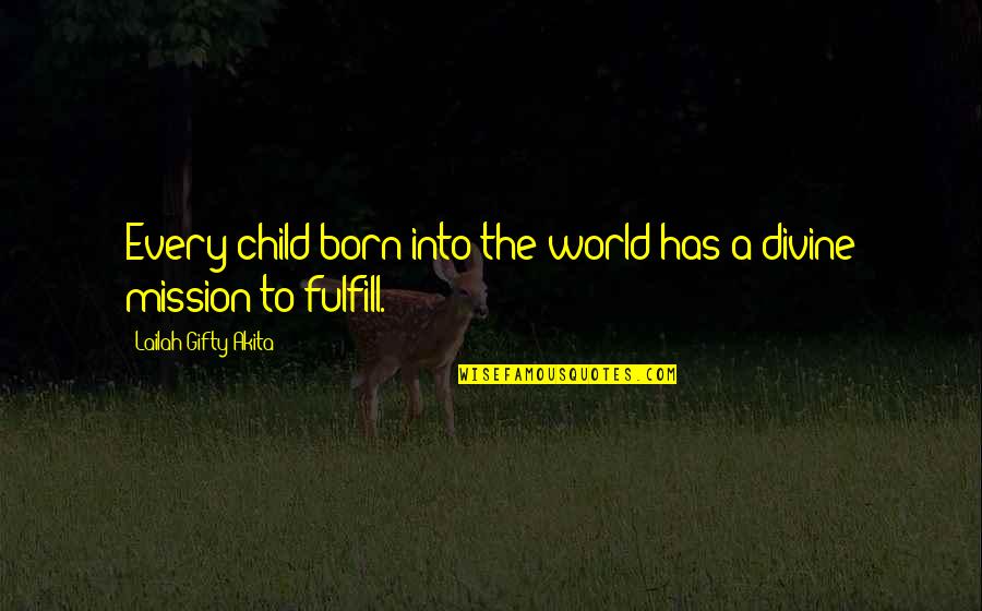 Fulfill Mission Quotes By Lailah Gifty Akita: Every child born into the world has a