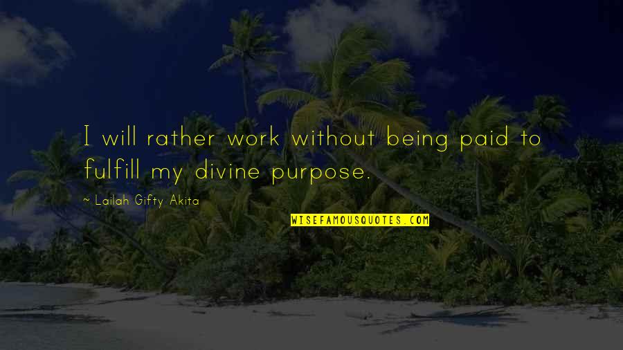 Fulfill Mission Quotes By Lailah Gifty Akita: I will rather work without being paid to