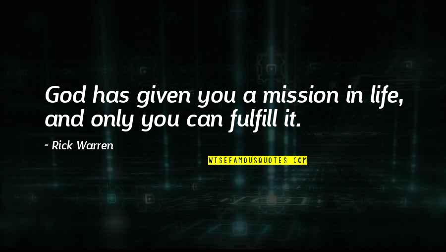 Fulfill Mission Quotes By Rick Warren: God has given you a mission in life,