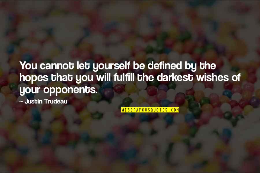 Fulfill My Wish Quotes By Justin Trudeau: You cannot let yourself be defined by the Fulfill My Wish Quotes By Justin Trudeau: You cannot let yourself be defined by the