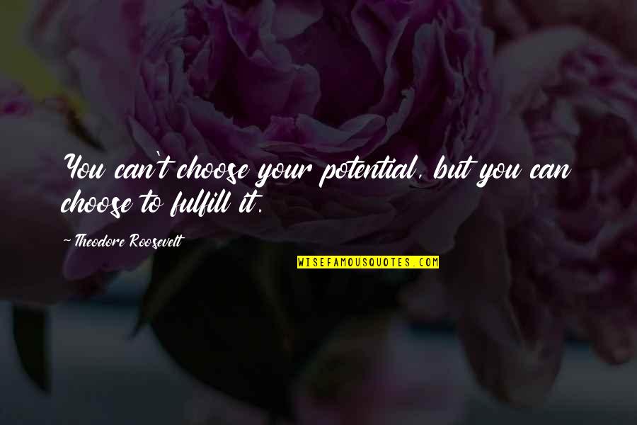 Fulfill Potential Quotes By Theodore Roosevelt: You can't choose your potential, but you can Fulfill Potential Quotes By Theodore Roosevelt: You can't choose your potential, but you can