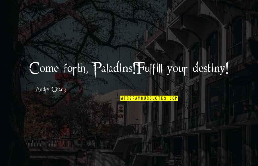 Fulfill Your Destiny Quotes By Andry Chang: Come forth, Paladins!Fulfill your destiny!