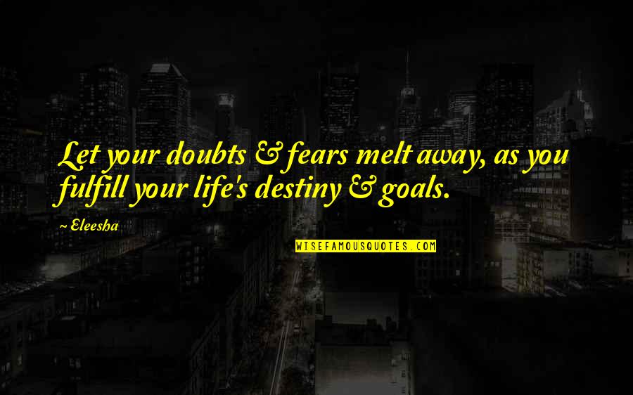 Fulfill Your Destiny Quotes By Eleesha: Let your doubts & fears melt away, as