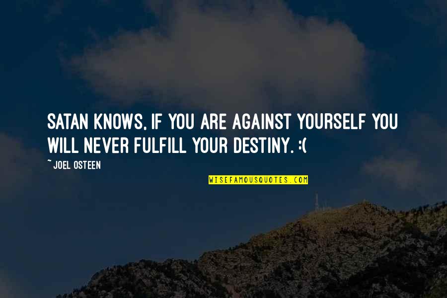 Fulfill Your Destiny Quotes By Joel Osteen: Satan knows, if you are against YOURSELF you