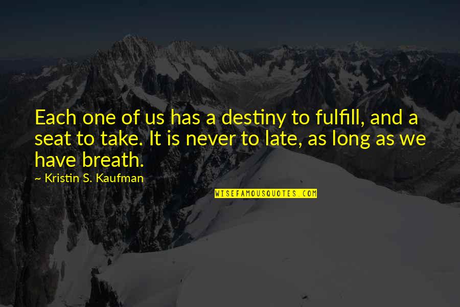 Fulfill Your Destiny Quotes By Kristin S. Kaufman: Each one of us has a destiny to