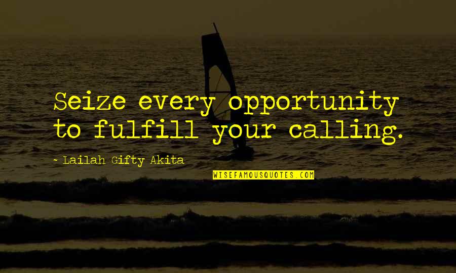 Fulfill Your Destiny Quotes By Lailah Gifty Akita: Seize every opportunity to fulfill your calling.