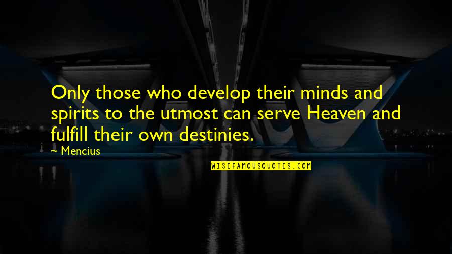 Fulfill Your Destiny Quotes By Mencius: Only those who develop their minds and spirits