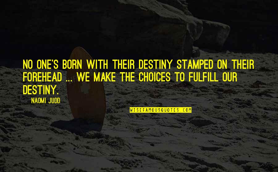 Fulfill Your Destiny Quotes By Naomi Judd: No one's born with their destiny stamped on