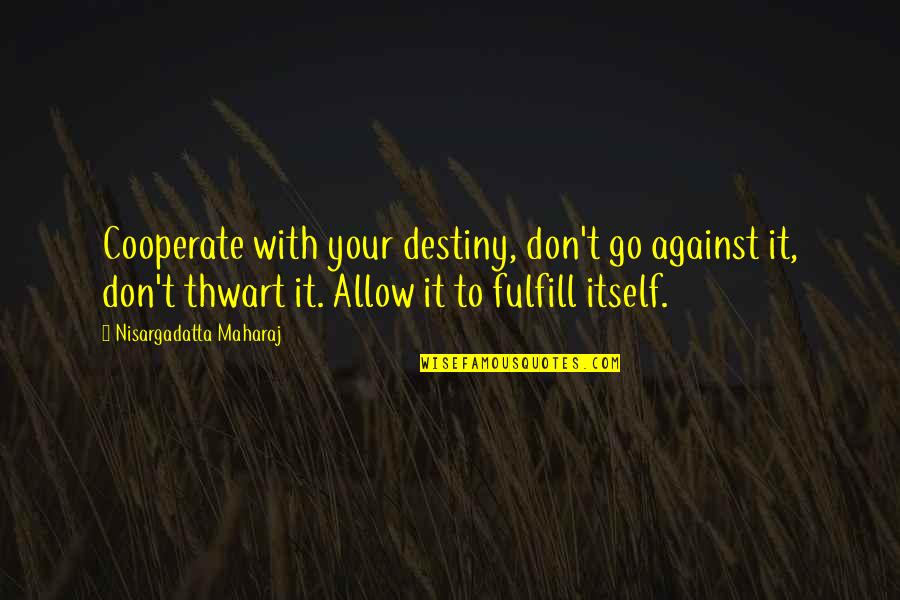 Fulfill Your Destiny Quotes By Nisargadatta Maharaj: Cooperate with your destiny, don't go against it,