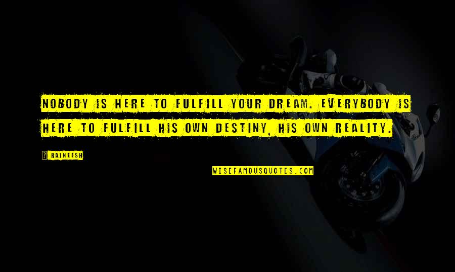 Fulfill Your Destiny Quotes By Rajneesh: Nobody is here to fulfill your dream. Everybody