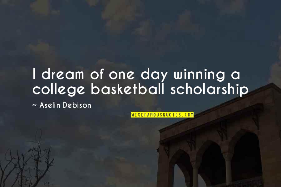 Fulfill Your Goals Quotes By Aselin Debison: I dream of one day winning a college