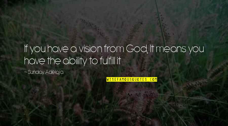 Fulfill Your Goals Quotes By Sunday Adelaja: If you have a vision from God, It