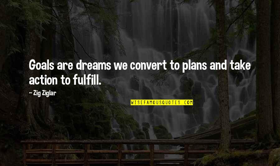 Fulfill Your Goals Quotes By Zig Ziglar: Goals are dreams we convert to plans and