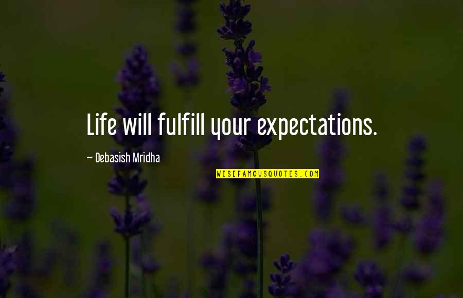 Fulfill Your Life Quotes By Debasish Mridha: Life will fulfill your expectations.