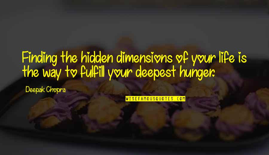 Fulfill Your Life Quotes By Deepak Chopra: Finding the hidden dimensions of your life is