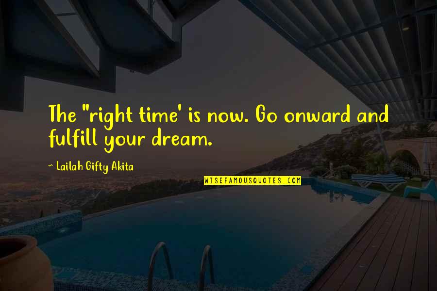 Fulfill Your Life Quotes By Lailah Gifty Akita: The "right time' is now. Go onward and