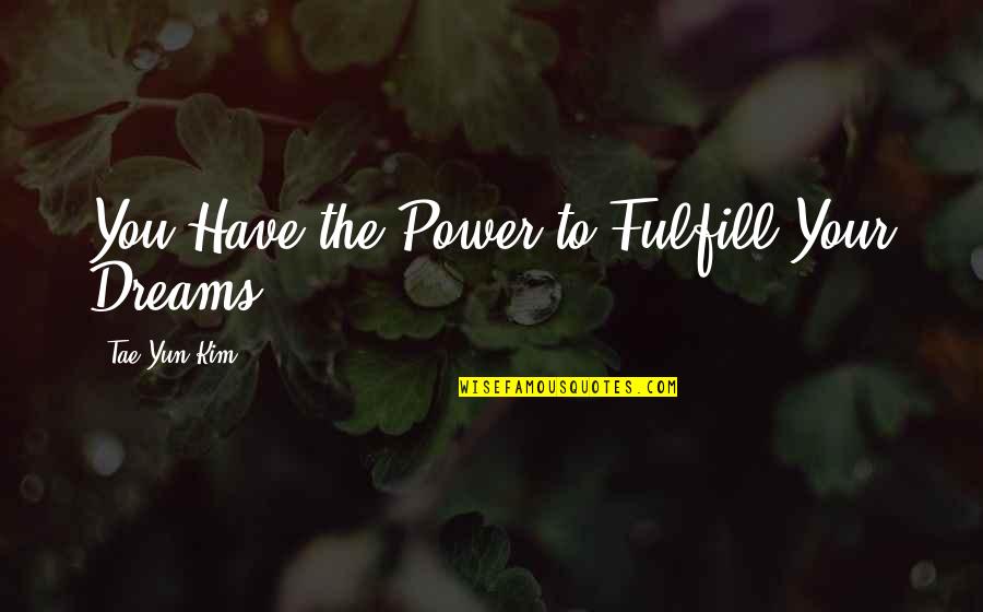 Fulfill Your Life Quotes By Tae Yun Kim: You Have the Power to Fulfill Your Dreams!