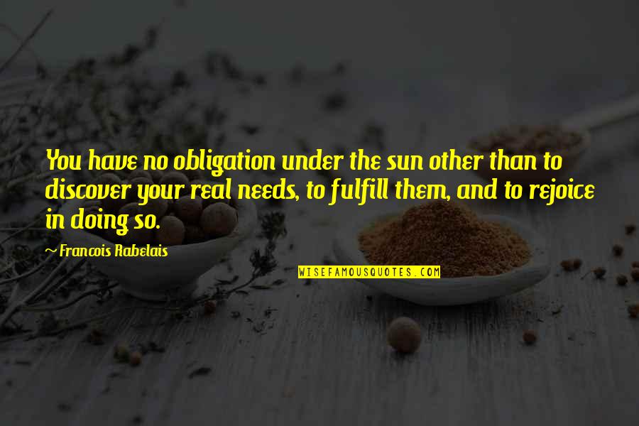 Fulfill Your Needs Quotes By Francois Rabelais: You have no obligation under the sun other