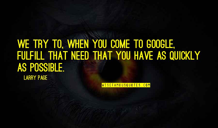 Fulfill Your Needs Quotes By Larry Page: We try to, when you come to Google,