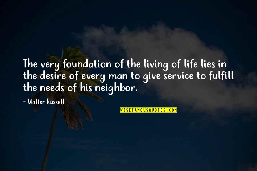 Fulfill Your Needs Quotes By Walter Russell: The very foundation of the living of life