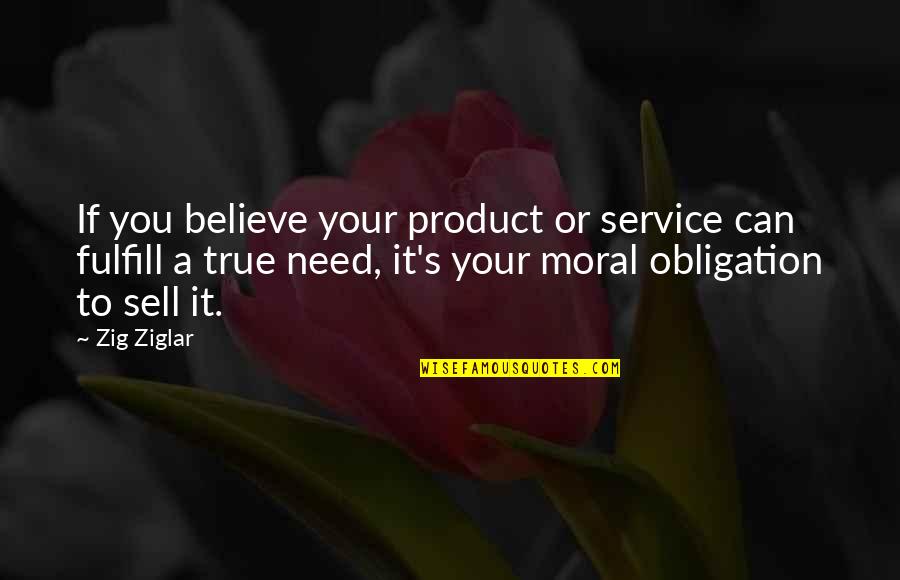 Fulfill Your Needs Quotes By Zig Ziglar: If you believe your product or service can