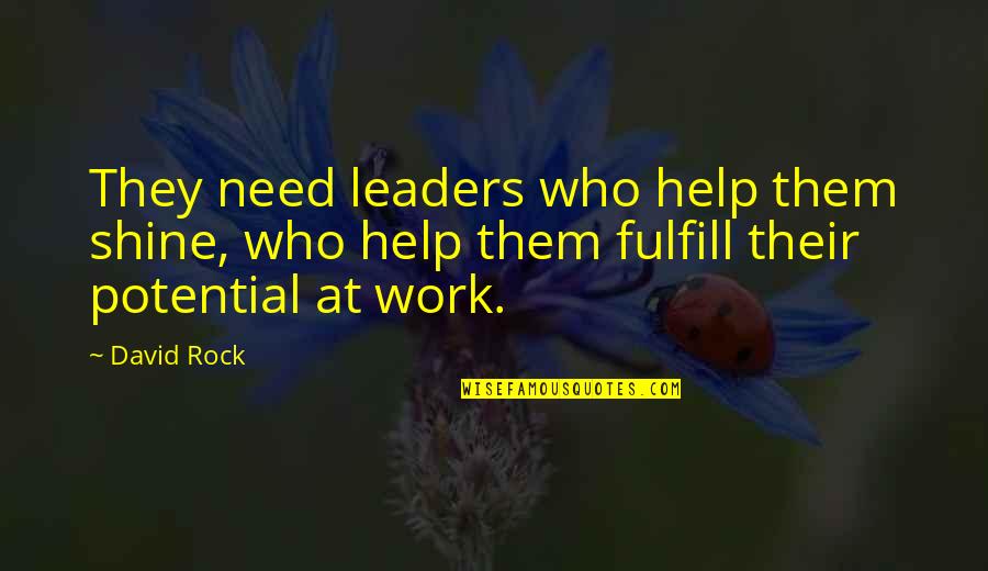 Fulfill Your Potential Quotes By David Rock: They need leaders who help them shine, who