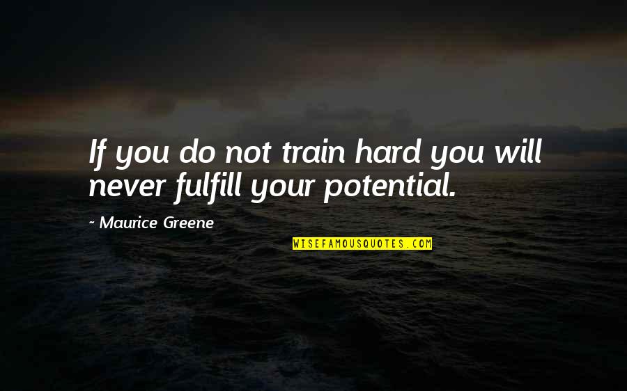Fulfill Your Potential Quotes By Maurice Greene: If you do not train hard you will